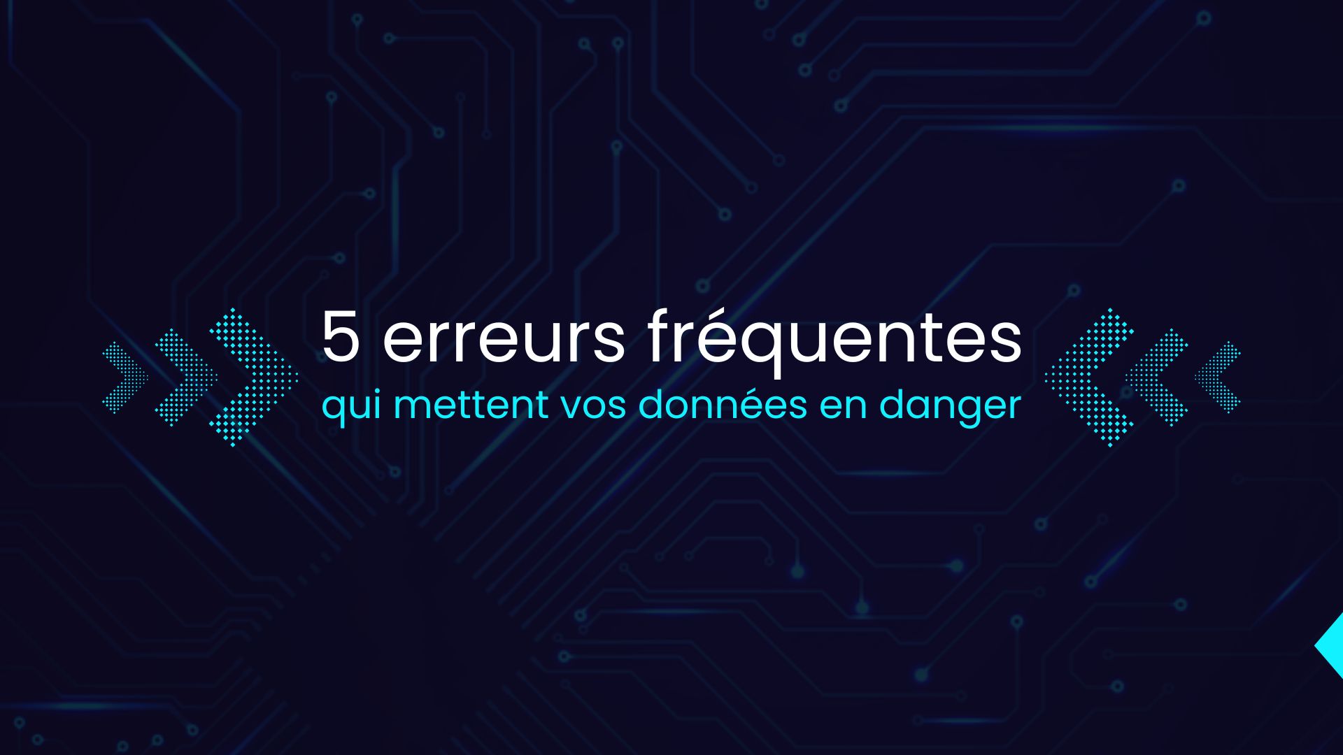 5 erreurs fréquentes qui mettent vos données en danger
